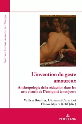 Couverture du produit · L'ivention du geste amoureux: Anthopologie de la séduction dans les arts visuels de l'Antiquité à nos jours