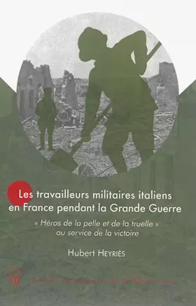 Couverture du produit · Les travailleurs militaires italiens en France pendant la Grande Guerre: "Héros de la pelle et de la truelle" au service de la 