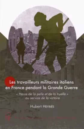 Couverture du produit · Les travailleurs militaires italiens en France pendant la Grande Guerre: "Héros de la pelle et de la truelle" au service de la 