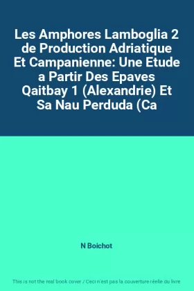 Couverture du produit · Les Amphores Lamboglia 2 de Production Adriatique Et Campanienne: Une Etude a Partir Des Epaves Qaitbay 1 (Alexandrie) Et Sa Na