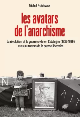 Couverture du produit · Les avatars de l'anarchisme: La révolution et la guerre civile en Catalogne (1936-1939) vues au travers de la presse libertaire