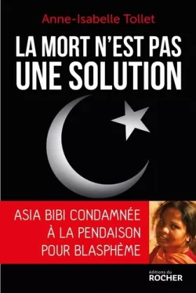 Couverture du produit · La mort n'est pas une solution: Asia Bibi condamnée à la pendaison pour blasphème