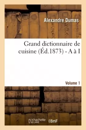 Couverture du produit · Grand dictionnaire de cuisine (Éd.1873) - A à I
