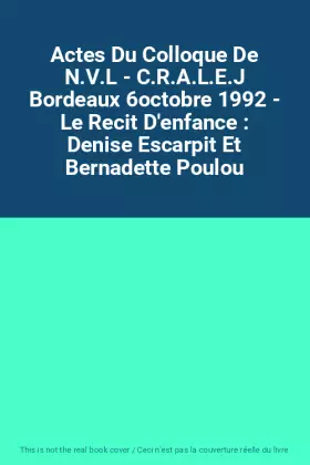 Couverture du produit · Actes Du Colloque De N.V.L - C.R.A.L.E.J Bordeaux 6octobre 1992 - Le Recit D'enfance : Denise Escarpit Et Bernadette Poulou