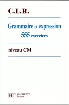Couverture du produit · Grammaire et expression : 555 exercices niveau CM