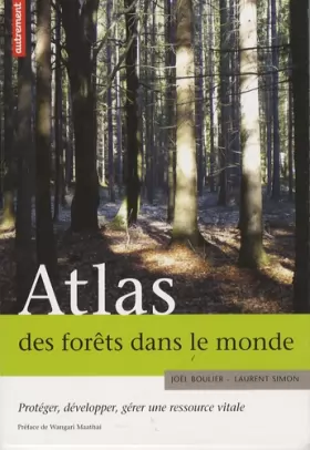 Couverture du produit · Atlas des forêts dans le monde : Protéger, développer, gérer une ressource vitale