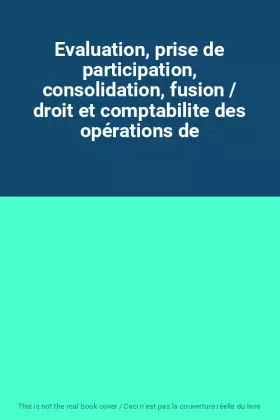 Couverture du produit · Evaluation, prise de participation, consolidation, fusion / droit et comptabilite des opérations de