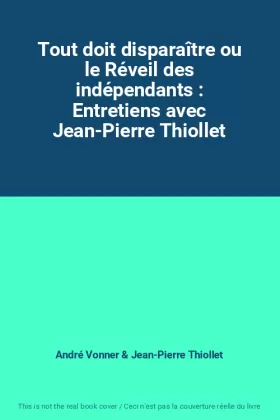 Couverture du produit · Tout doit disparaître ou le Réveil des indépendants : Entretiens avec Jean-Pierre Thiollet