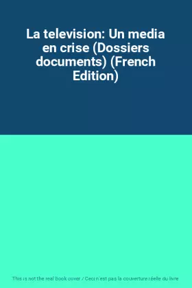 Couverture du produit · La television: Un media en crise (Dossiers documents) (French Edition)