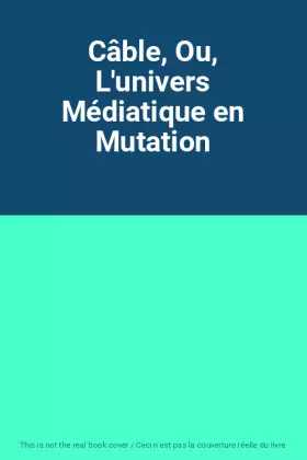 Couverture du produit · Câble, Ou, L'univers Médiatique en Mutation