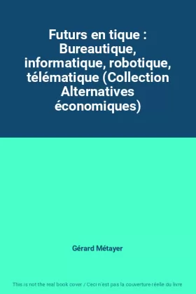 Couverture du produit · Futurs en tique : Bureautique, informatique, robotique, télématique (Collection Alternatives économiques)