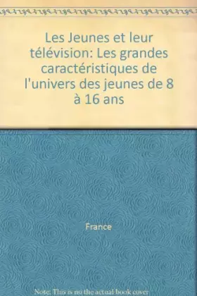 Couverture du produit · Les jeunes et leur television / les grandes caracteristiques de l'univers des jeunes de 8 a 16 ans