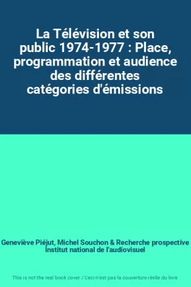 Couverture du produit · La Télévision et son public 1974-1977 : Place, programmation et audience des différentes catégories d'émissions