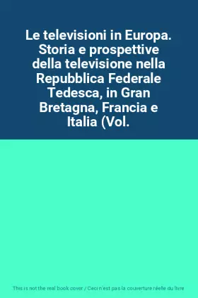 Couverture du produit · Le televisioni in Europa. Storia e prospettive della televisione nella Repubblica Federale Tedesca, in Gran Bretagna, Francia e
