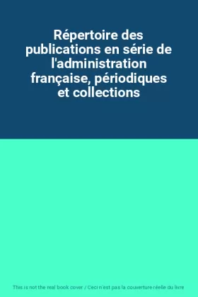 Couverture du produit · Répertoire des publications en série de l'administration française, périodiques et collections