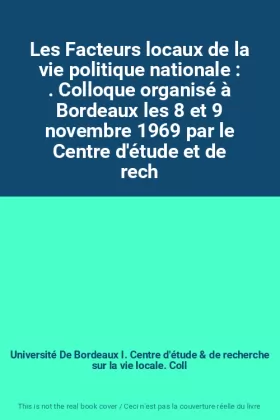 Couverture du produit · Les Facteurs locaux de la vie politique nationale : . Colloque organisé à Bordeaux les 8 et 9 novembre 1969 par le Centre d'étu
