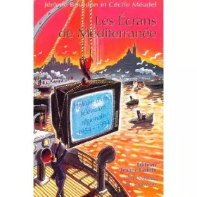 Couverture du produit · Les Écrans de Méditerranée. Histoire d'une télévision régionale, 1954-1994