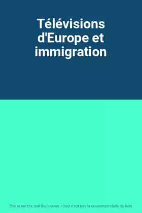 Couverture du produit · Télévisions d'Europe et immigration
