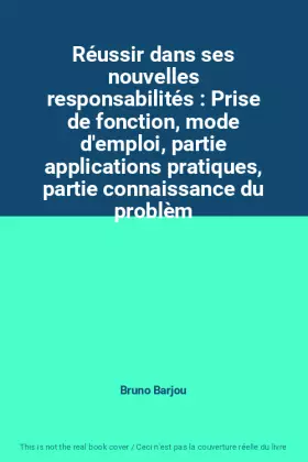 Couverture du produit · Réussir dans ses nouvelles responsabilités : Prise de fonction, mode d'emploi, partie applications pratiques, partie connaissan