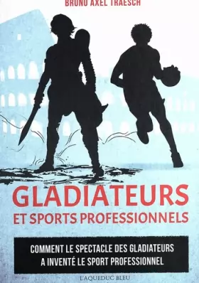 Couverture du produit · Gladiateurs et sports professionnels : Comment le spectacle des gladiateurs a inventé le sport professionnel
