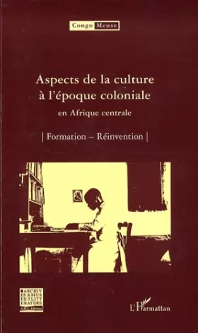 Couverture du produit · Aspects de la culture à l'époque coloniale en Afrique centrale : Volume 6 : Formation  Réinvention