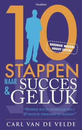10 stappen naar succes en geluk!: ontdek wat je werkelijk wilt en neem zelf je toekomst in handen - Carl Van de Van de Velde