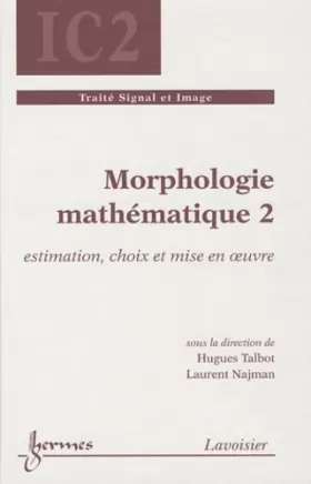 Couverture du produit · Morphologie mathématique: Tome 2, Estimation, choix et mise en oeuvre