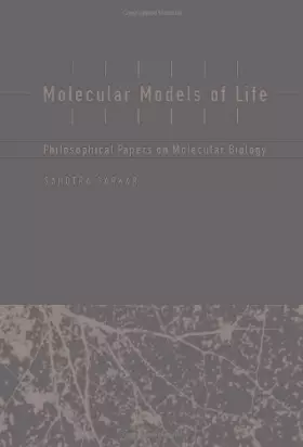 Molecular Models of Life – Philosophical Papers on Molecular Biology - Sahotra Sarkar