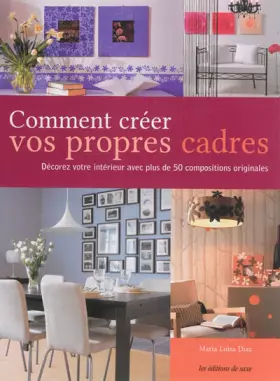 Couverture du produit · Comment créer vos propres cadres : Décorez votre intérieur avec plus de 50 compositions originales