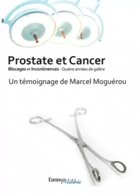Couverture du produit · Prostate et Cancer - Blocages et Incontinences - Quatre années de galere