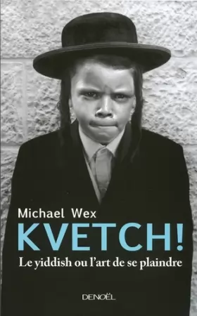 Couverture du produit · Kvetch ! : Le yiddish ou L'art de se plaindre