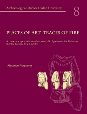 Couverture du produit · Places of Art, Traces of Fire: A Contextual Approach to Anthropomorphic Figurines in the Pavlovian (Central Europem 29-24 Kyr B