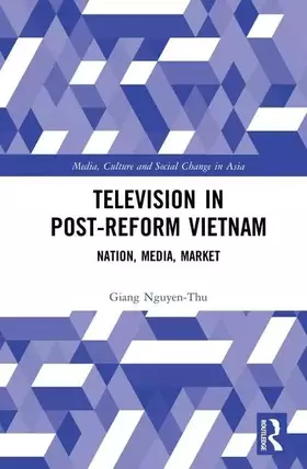 Couverture du produit · Television in Post-Reform Vietnam: Nation, Media, Market