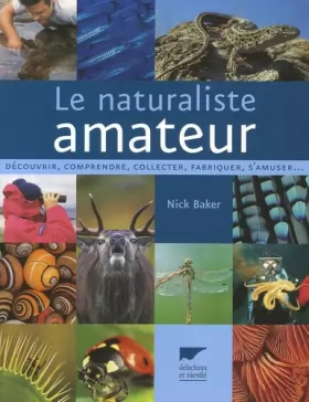 Couverture du produit · Le naturaliste amateur: Découvrir, comprendre, collecter, fabriquer, s'amuser...