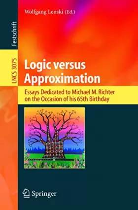 Couverture du produit · Logic Versus Approximation: Essays Dedicated To Michael M. Richter On The Occasion Of His 65th Birthday