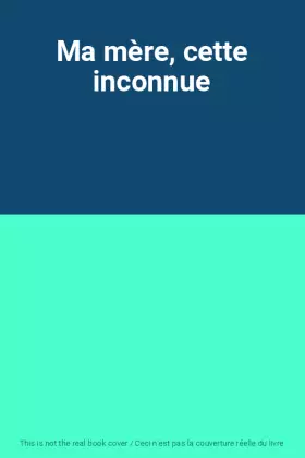 Couverture du produit · Ma mère, cette inconnue