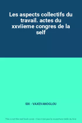 Couverture du produit · Les aspects collectifs du travail. actes du xxviieme congres de la self