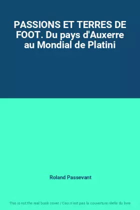 Couverture du produit · PASSIONS ET TERRES DE FOOT. Du pays d'Auxerre au Mondial de Platini
