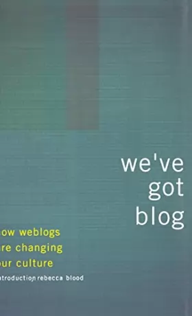 Couverture du produit · We've Got Blog: How Weblogs Are Changing Our Culture