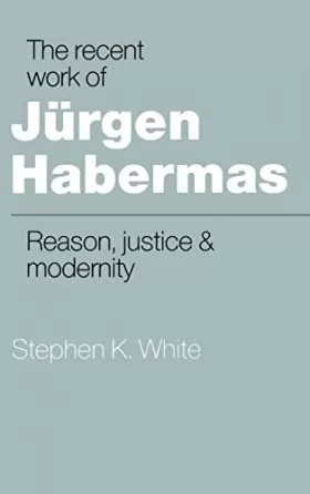 Couverture du produit · The Recent Work of Jürgen Habermas: Reason, Justice and Modernity
