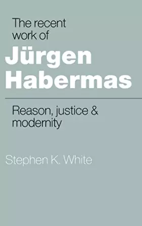 Couverture du produit · The Recent Work of Jürgen Habermas: Reason, Justice and Modernity