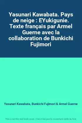 Couverture du produit · Yasunari Kawabata. Pays de neige : EYukigunie. Texte français par Armel Guerne avec la collaboration de Bunkichi Fujimori