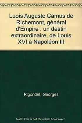 Couverture du produit · Luois Auguste Camus de Richemont, général d'Empire : un destin extraordinaire, de Louis XVI à Napoléon III