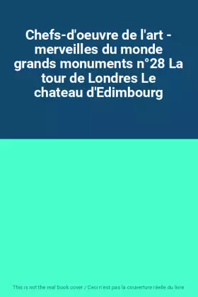 Couverture du produit · Chefs-d'oeuvre de l'art - merveilles du monde grands monuments n°28 La tour de Londres Le chateau d'Edimbourg