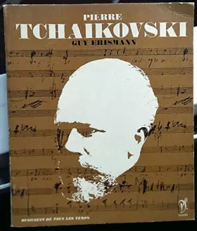 Couverture du produit · Piotr Illitch Tchaïkovski : L'homme et son oeuvre, par Guy Erismann. Catalogue des principales oeuvres, discographie