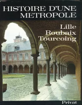 Couverture du produit · Histoire d'une métropole : Lille-Roubaix-Tourcoing (Univers de la France et des pays francophones)
