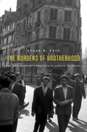 Couverture du produit · The Burdens of Brotherhood: Jews and Muslims from North Africa to France