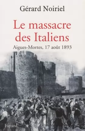 Couverture du produit · Le massacre des Italiens : Aigues-Mortes, 17 août 1893