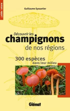 Couverture du produit · Découvrir les champignons de nos régions: 300 espèces dans leur milieu