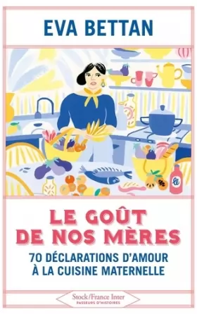 Couverture du produit · Le goût de nos mères: 70 déclarations d'amour à la cuisine maternelle